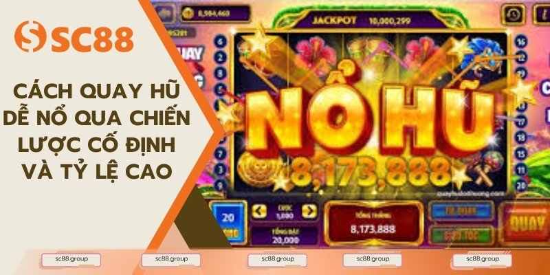 Cách quay hũ dễ nổ qua chiến lược cố định và tỷ lệ cao